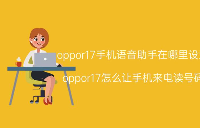 oppor17手机语音助手在哪里设置 oppor17怎么让手机来电读号码？